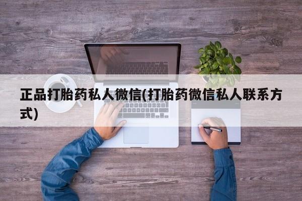 私下卖打胎药的联系方式，正品打胎药私人微信(打胎药微信私人联系方式)