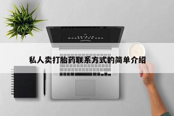 私下卖打胎药的联系方式，私人卖打胎药联系方式的简单介绍