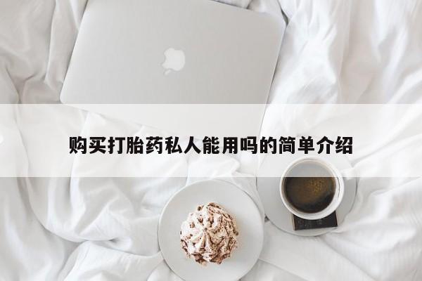 私下卖打胎药的联系方式，购买打胎药私人能用吗的简单介绍