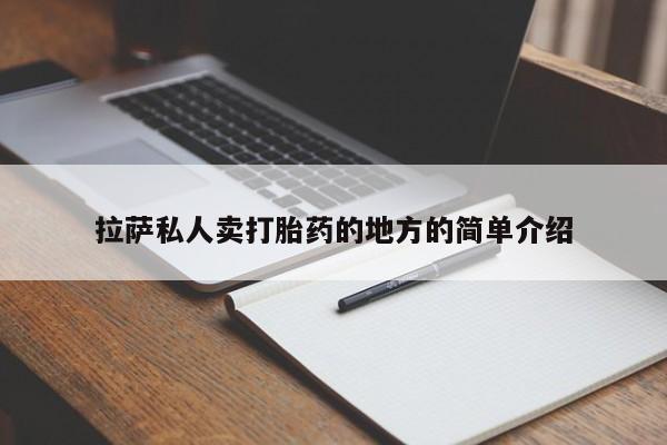 私下卖打胎药的联系方式，拉萨私人卖打胎药的地方的简单介绍