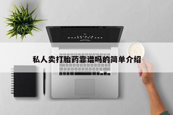 私下卖打胎药的联系方式，私人卖打胎药靠谱吗的简单介绍