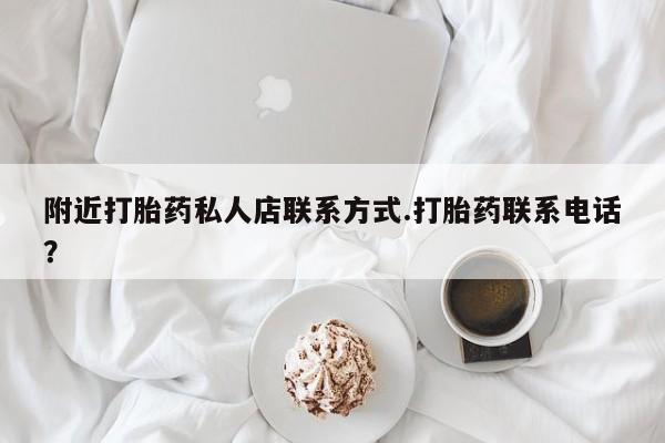 私下卖打胎药的联系方式，附近打胎药私人店联系方式.打胎药联系电话？